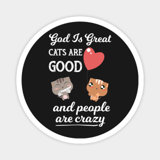 God Is Great Cats Are Good and People Are Crazy - Funny Gift design Magnet